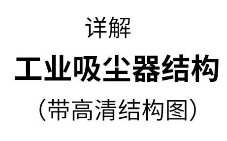 工業(yè)用吸塵器的結(jié)構(gòu)，兩種機(jī)型詳解【帶高清結(jié)構(gòu)圖】
